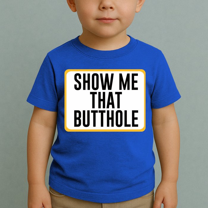 Show Me That Butthole Toddler T-Shirt