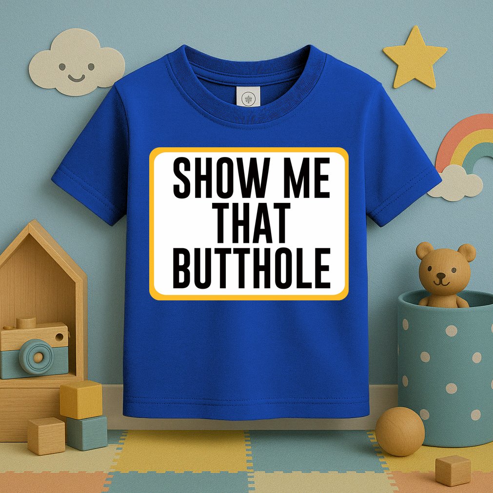 Show Me That Butthole Toddler T-Shirt