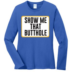 Show Me That Butthole Ladies Long Sleeve Shirt