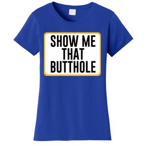 Show Me That Butthole Women's T-Shirt