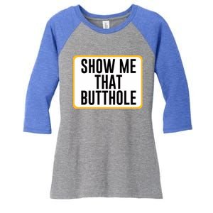 Show Me That Butthole Women's Tri-Blend 3/4-Sleeve Raglan Shirt