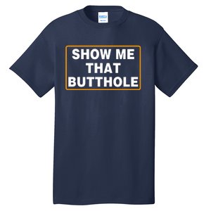 Show Me That Butthole Tall T-Shirt