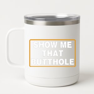 Show Me That Butthole 12 oz Stainless Steel Tumbler Cup