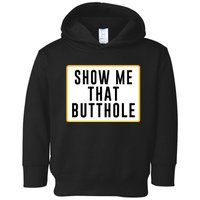 Show Me That Butthole Toddler Hoodie