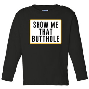 Show Me That Butthole Toddler Long Sleeve Shirt