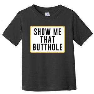 Show Me That Butthole Toddler T-Shirt