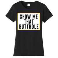 Show Me That Butthole Women's T-Shirt