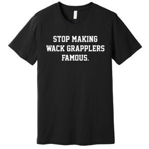 Stop Making Wack Grapplers Famous Premium T-Shirt