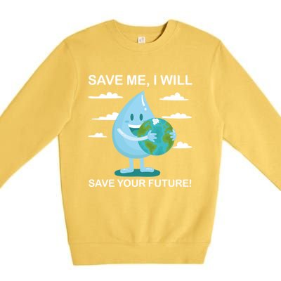 Save Me Will Save Your Future Conserve Water Advocate Gift Premium Crewneck Sweatshirt