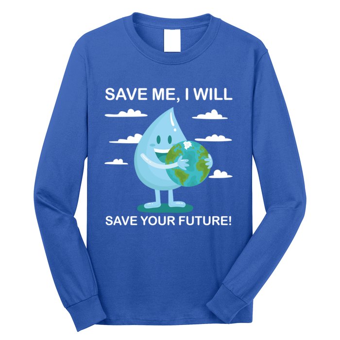 Save Me Will Save Your Future Conserve Water Advocate Gift Long Sleeve Shirt