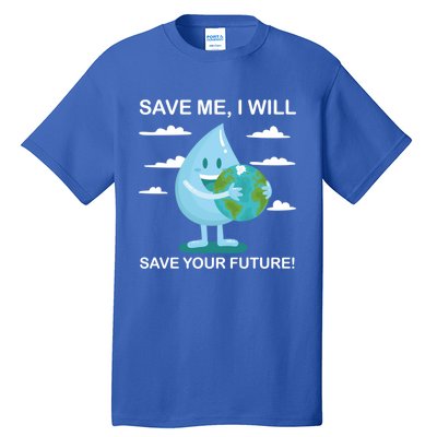 Save Me Will Save Your Future Conserve Water Advocate Gift Tall T-Shirt