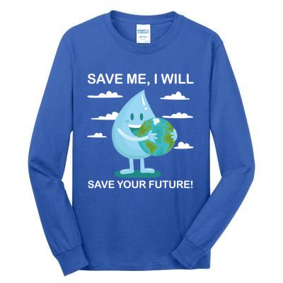 Save Me Will Save Your Future Conserve Water Advocate Gift Tall Long Sleeve T-Shirt