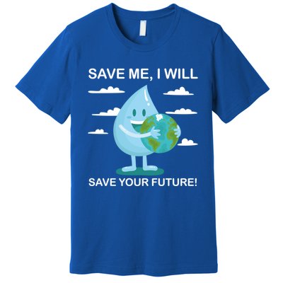 Save Me Will Save Your Future Conserve Water Advocate Gift Premium T-Shirt