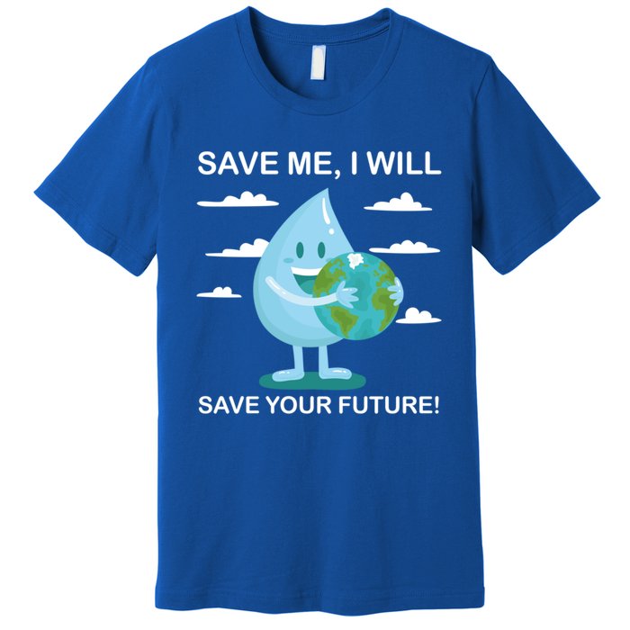 Save Me Will Save Your Future Conserve Water Advocate Gift Premium T-Shirt