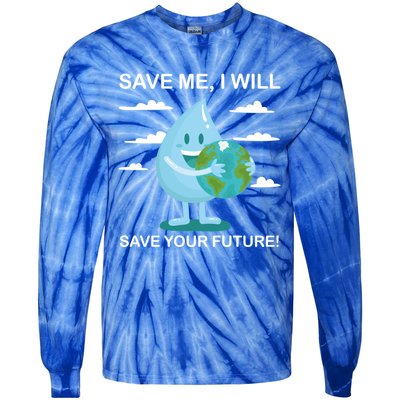 Save Me Will Save Your Future Conserve Water Advocate Gift Tie-Dye Long Sleeve Shirt