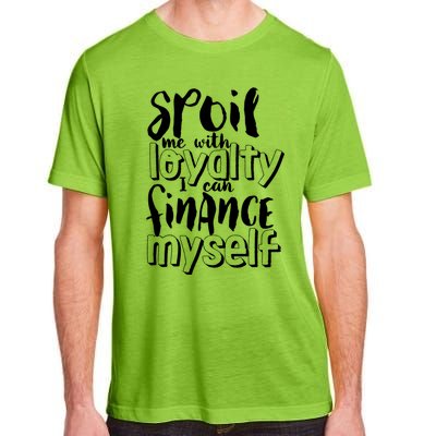 Spoil Me With Loyalty Funny Sarcastic Independent Cool Gift Adult ChromaSoft Performance T-Shirt