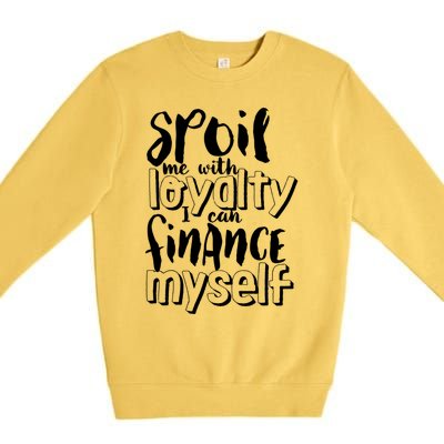 Spoil Me With Loyalty Funny Sarcastic Independent Cool Gift Premium Crewneck Sweatshirt