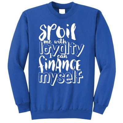 Spoil Me With Loyalty Funny Sarcastic Independent Cool Gift Sweatshirt