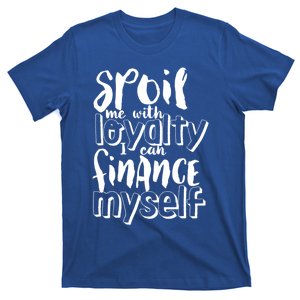 Spoil Me With Loyalty Funny Sarcastic Independent Cool Gift T-Shirt