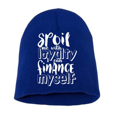 Spoil Me With Loyalty Funny Sarcastic Independent Cool Gift Short Acrylic Beanie