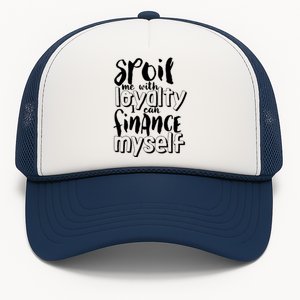 Spoil Me With Loyalty Funny Sarcastic Independent Cool Gift Trucker Hat