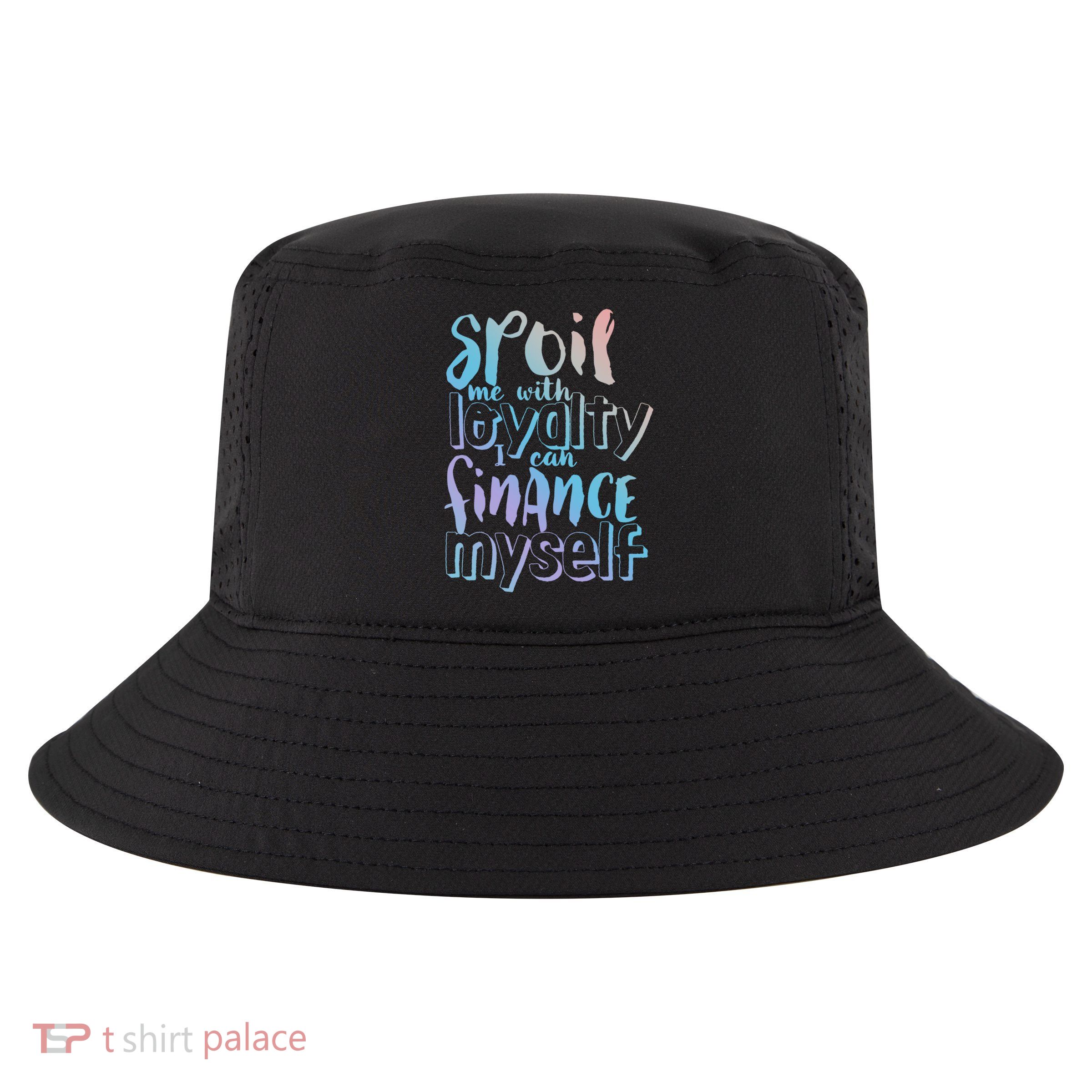 Spoil Me With Loyalty Funny Sarcastic Independent Great Gift Cool Comfort Performance Bucket Hat