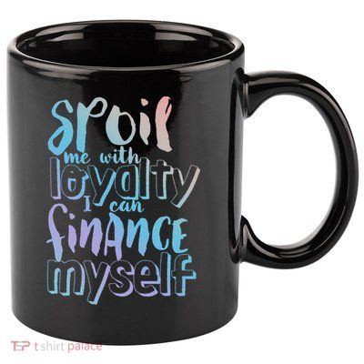 Spoil Me With Loyalty Funny Sarcastic Independent Great Gift 11oz C Handle Ceramic Mug