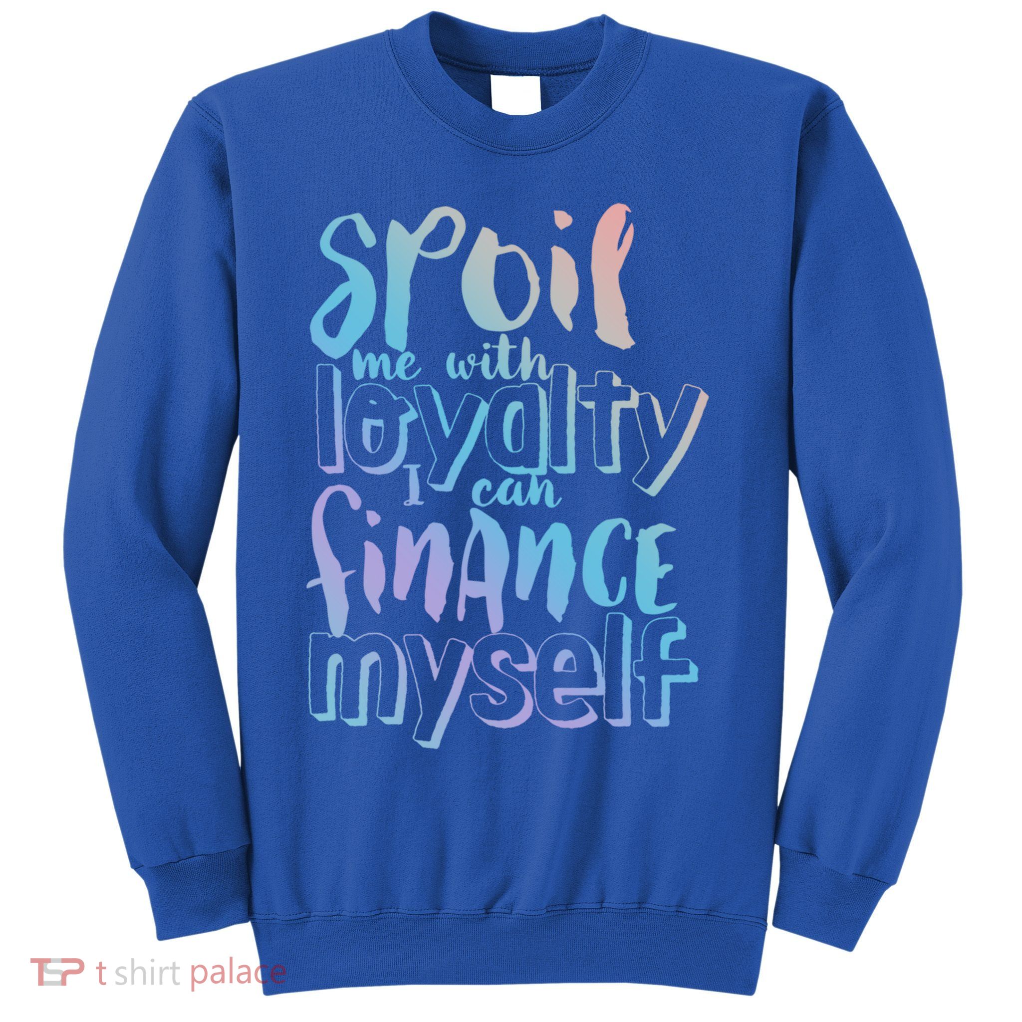 Spoil Me With Loyalty Funny Sarcastic Independent Great Gift Sweatshirt