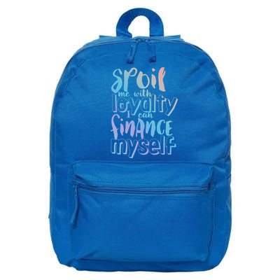 Spoil Me With Loyalty Funny Sarcastic Independent Great Gift 16 in Basic Backpack