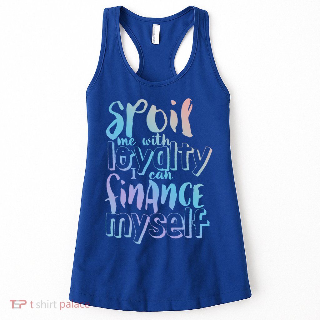 Spoil Me With Loyalty Funny Sarcastic Independent Great Gift Womens Tank Top