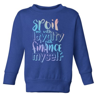 Spoil Me With Loyalty Funny Sarcastic Independent Great Gift Toddler Sweatshirt