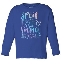 Spoil Me With Loyalty Funny Sarcastic Independent Great Gift Toddler Long Sleeve Shirt