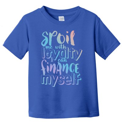 Spoil Me With Loyalty Funny Sarcastic Independent Great Gift Toddler T-Shirt