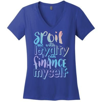 Spoil Me With Loyalty Funny Sarcastic Independent Great Gift Women's V-Neck T-Shirt