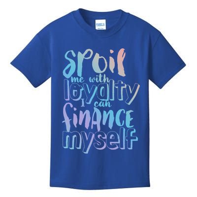 Spoil Me With Loyalty Funny Sarcastic Independent Great Gift Kids T-Shirt