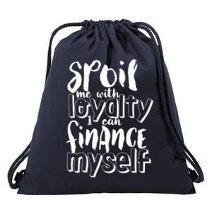 Spoil Me With Loyalty Funny Sarcastic Independent Gift Drawstring Bag