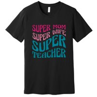 Super Mom Wife Teacher Mother's Day Gift Premium T-Shirt