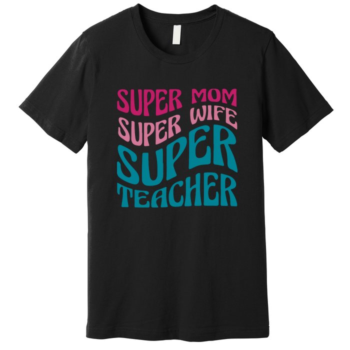 Super Mom Wife Teacher Mother's Day Gift Premium T-Shirt