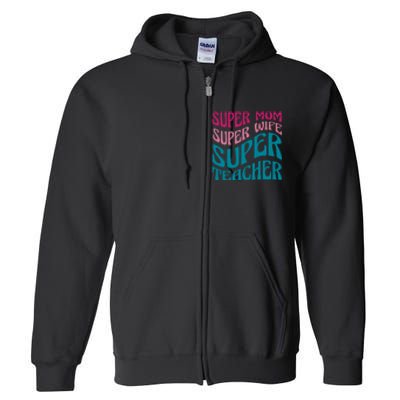 Super Mom Wife Teacher Mother's Day Gift Full Zip Hoodie