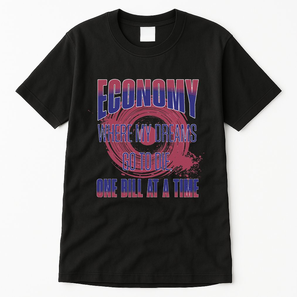 Sarcastic Money Woes Cynical Economy Joke Tall T-Shirt