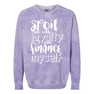 Spoil Me With Loyalty Funny Sarcastic Independent Funny Gift Colorblast Crewneck Sweatshirt