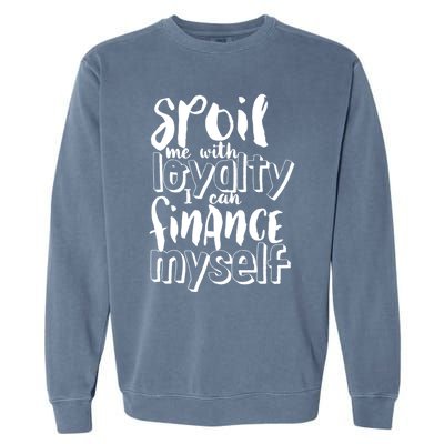 Spoil Me With Loyalty Funny Sarcastic Independent Funny Gift Garment-Dyed Sweatshirt