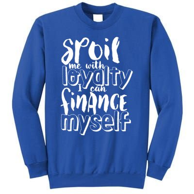 Spoil Me With Loyalty Funny Sarcastic Independent Funny Gift Tall Sweatshirt