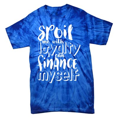 Spoil Me With Loyalty Funny Sarcastic Independent Funny Gift Tie-Dye T-Shirt