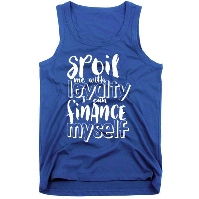 Spoil Me With Loyalty Funny Sarcastic Independent Funny Gift Tank Top