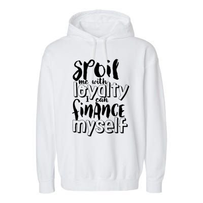 Spoil Me With Loyalty Funny Sarcastic Independent Funny Gift Garment-Dyed Fleece Hoodie