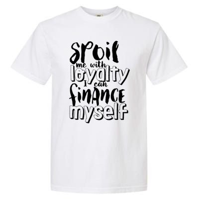 Spoil Me With Loyalty Funny Sarcastic Independent Funny Gift Garment-Dyed Heavyweight T-Shirt