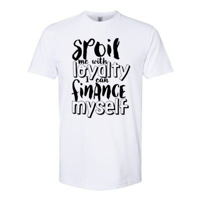 Spoil Me With Loyalty Funny Sarcastic Independent Funny Gift Softstyle CVC T-Shirt