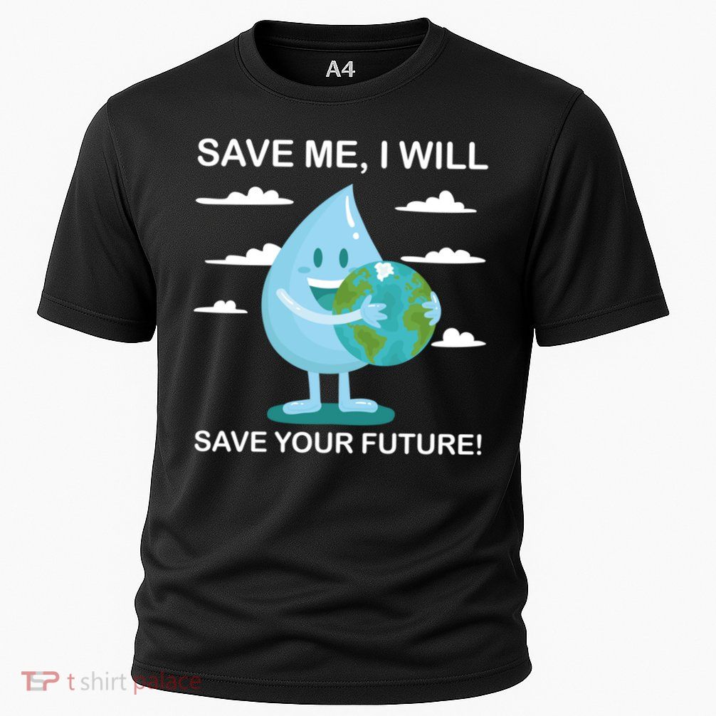 Save Me Will Save Your Future Conserve Water Advocate Gift Performance Shirt