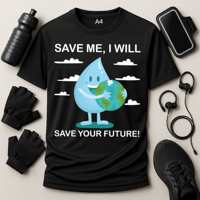 Save Me Will Save Your Future Conserve Water Advocate Gift Cooling Performance Crew T-Shirt
